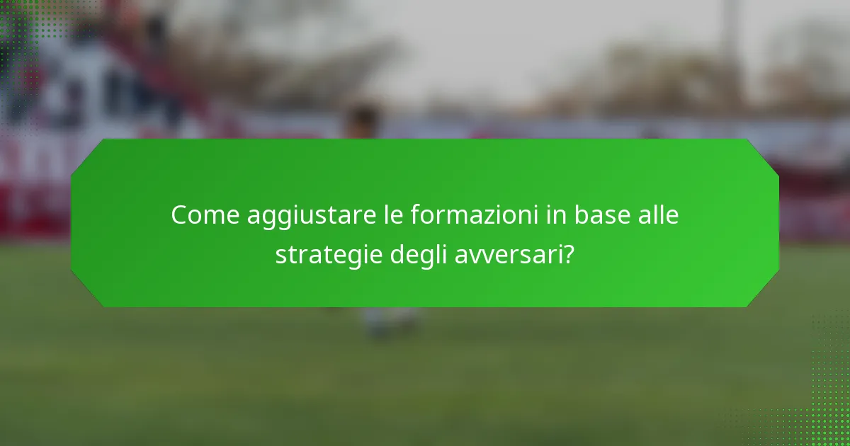 Come aggiustare le formazioni in base alle strategie degli avversari?