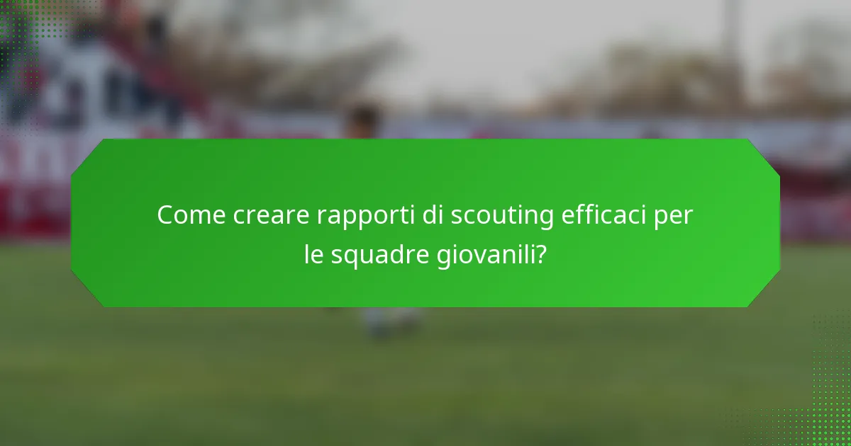 Come creare rapporti di scouting efficaci per le squadre giovanili?