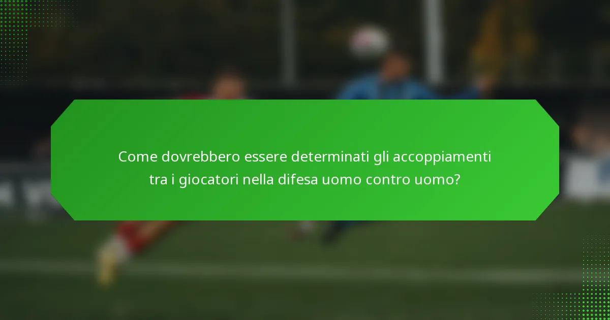 Come dovrebbero essere determinati gli accoppiamenti tra i giocatori nella difesa uomo contro uomo?