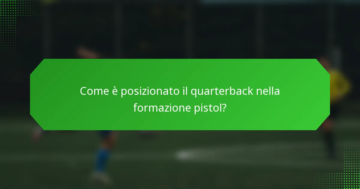 Come è posizionato il quarterback nella formazione pistol?