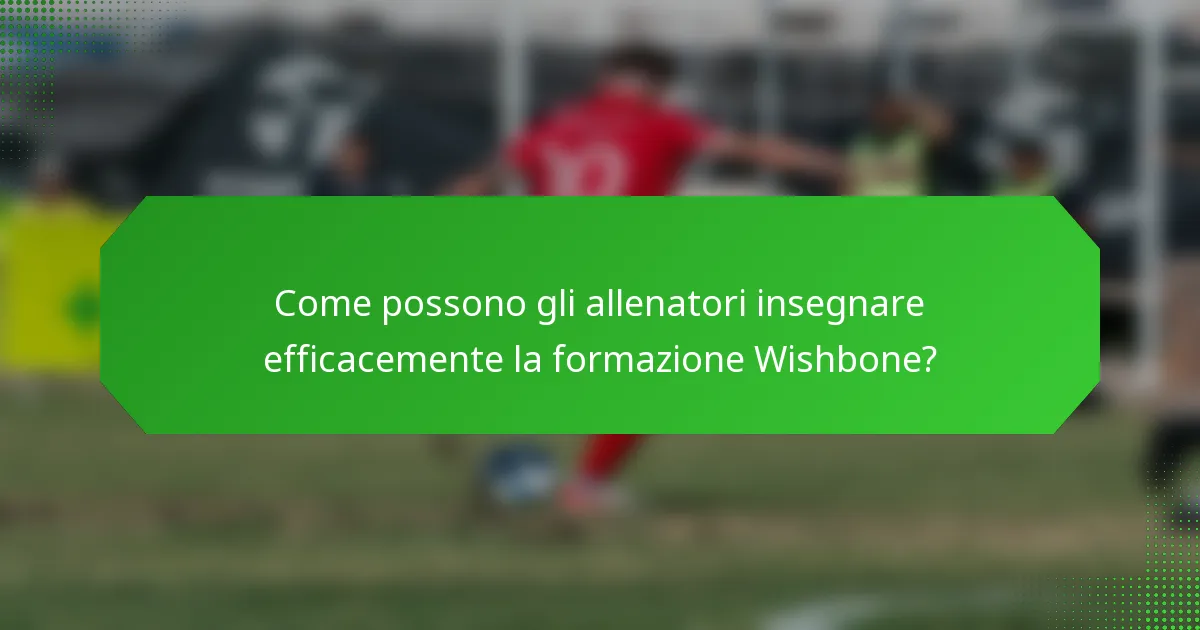 Come possono gli allenatori insegnare efficacemente la formazione Wishbone?