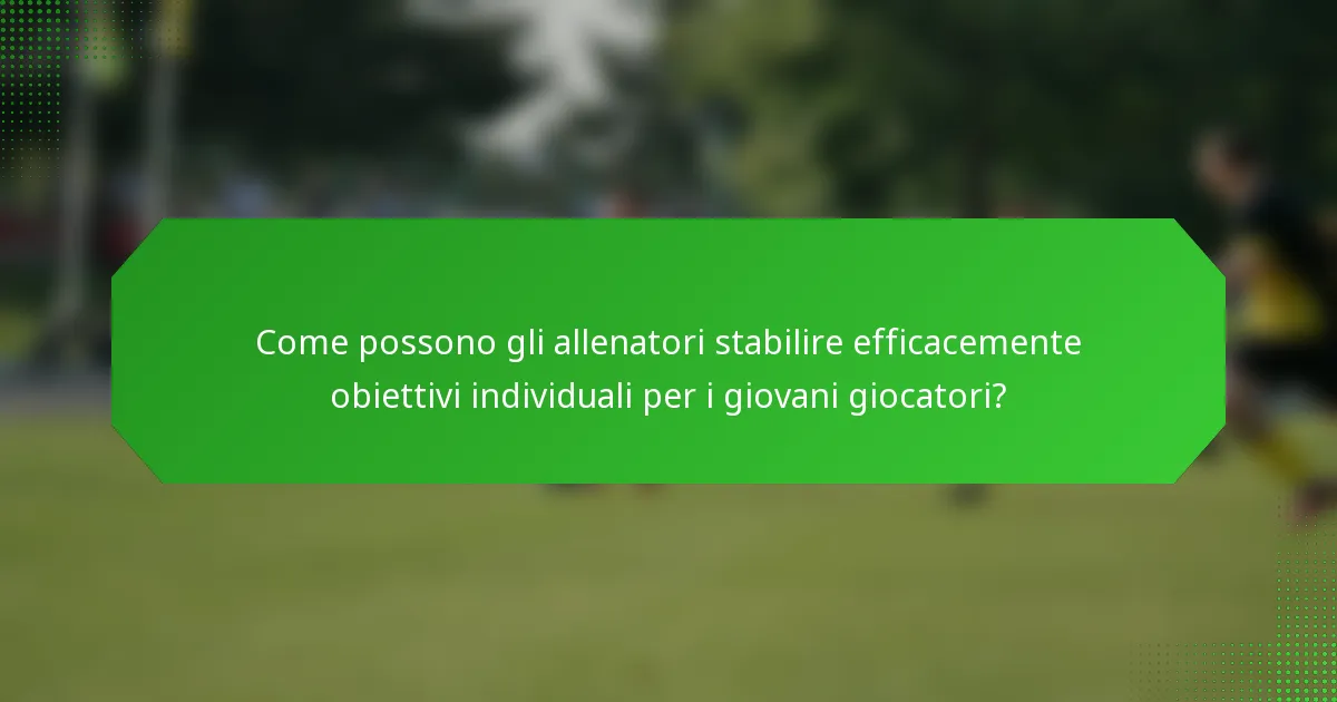 Come possono gli allenatori stabilire efficacemente obiettivi individuali per i giovani giocatori?