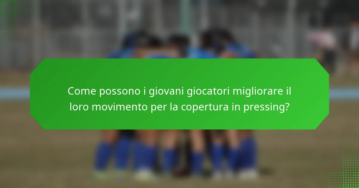 Come possono i giovani giocatori migliorare il loro movimento per la copertura in pressing?
