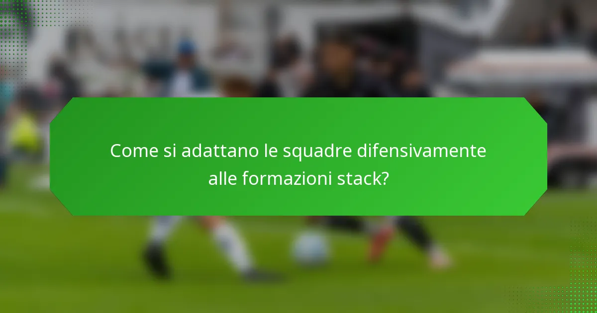Come si adattano le squadre difensivamente alle formazioni stack?