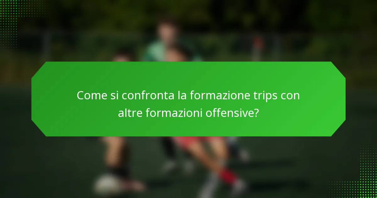 Come si confronta la formazione trips con altre formazioni offensive?