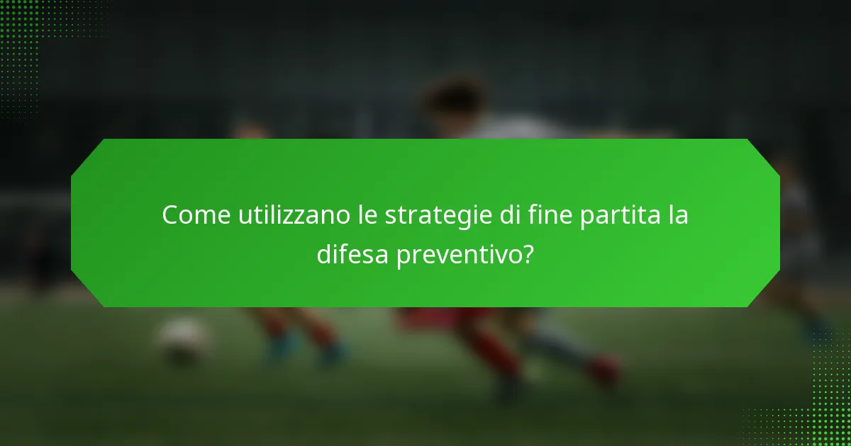Come utilizzano le strategie di fine partita la difesa preventivo?