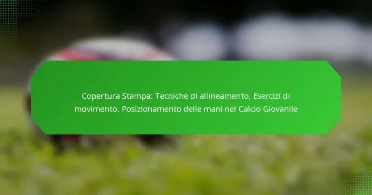 Copertura Stampa: Tecniche di allineamento, Esercizi di movimento, Posizionamento delle mani nel Calcio Giovanile