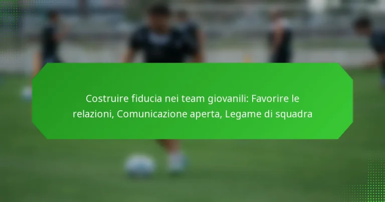 Costruire fiducia nei team giovanili: Favorire le relazioni, Comunicazione aperta, Legame di squadra