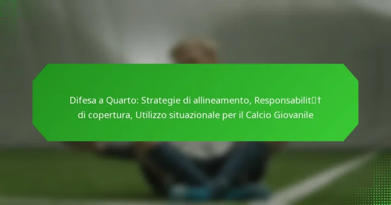Difesa a Quarto: Strategie di allineamento, Responsabilità di copertura, Utilizzo situazionale per il Calcio Giovanile