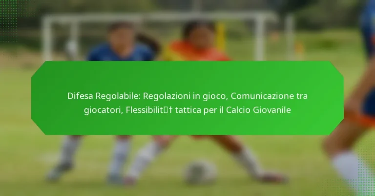 Difesa Regolabile: Regolazioni in gioco, Comunicazione tra giocatori, Flessibilità tattica per il Calcio Giovanile