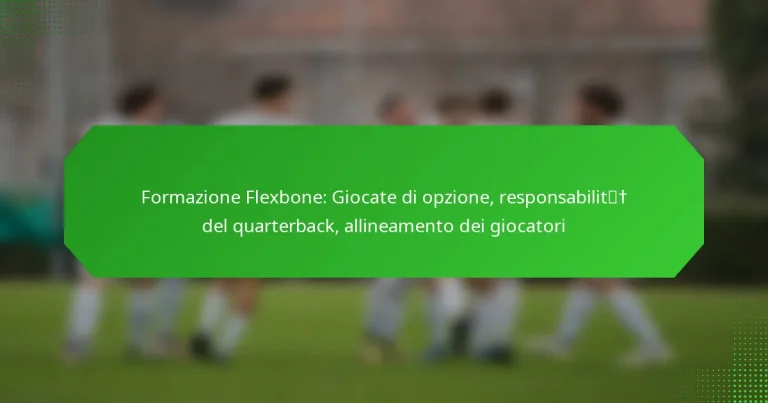 Formazione Flexbone: Giocate di opzione, responsabilità del quarterback, allineamento dei giocatori