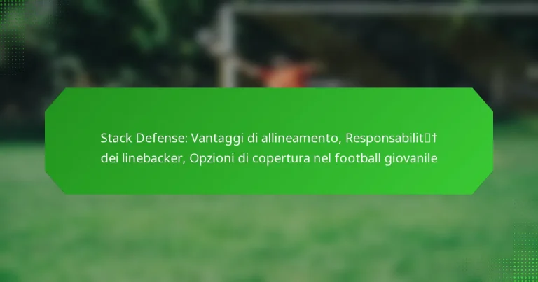 Stack Defense: Vantaggi di allineamento, Responsabilità dei linebacker, Opzioni di copertura nel football giovanile