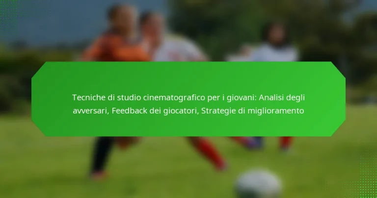 Tecniche di studio cinematografico per i giovani: Analisi degli avversari, Feedback dei giocatori, Strategie di miglioramento