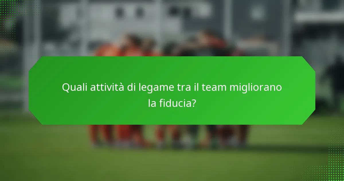 Quali attività di legame tra il team migliorano la fiducia?