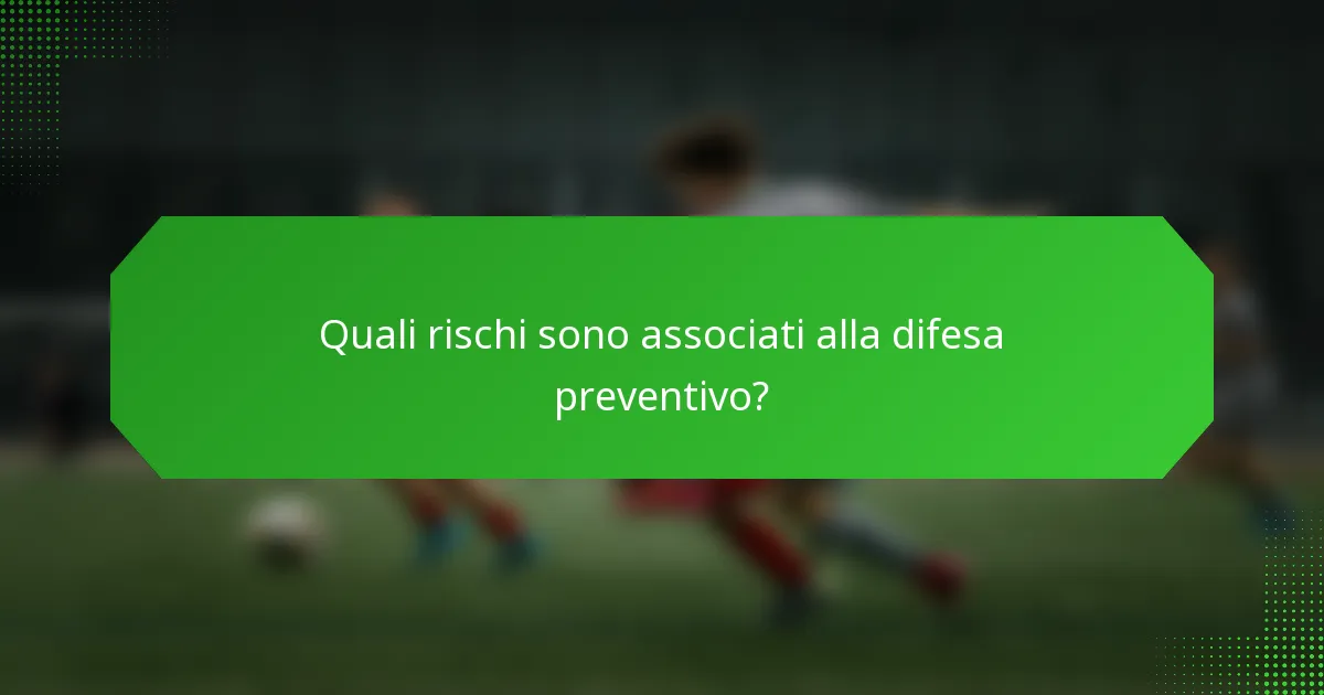 Quali rischi sono associati alla difesa preventivo?