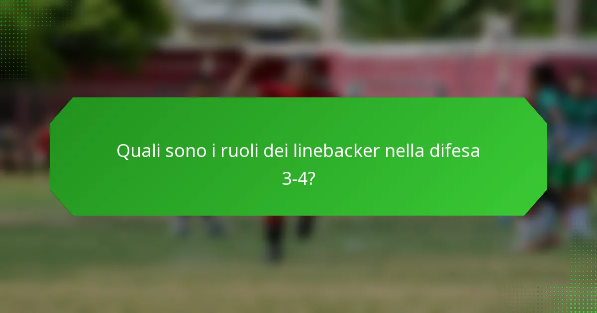 Quali sono i ruoli dei linebacker nella difesa 3-4?