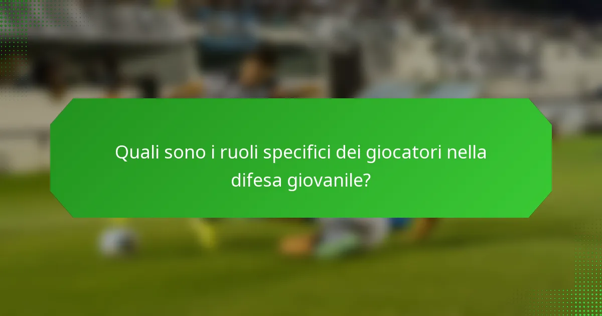 Quali sono i ruoli specifici dei giocatori nella difesa giovanile?