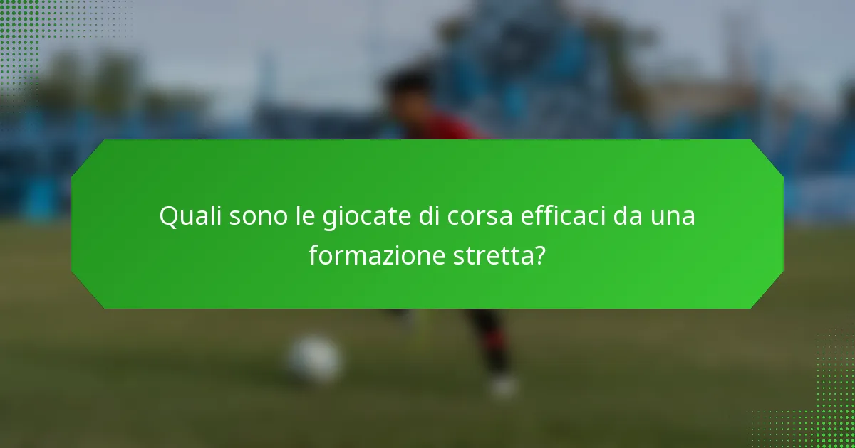 Quali sono le giocate di corsa efficaci da una formazione stretta?