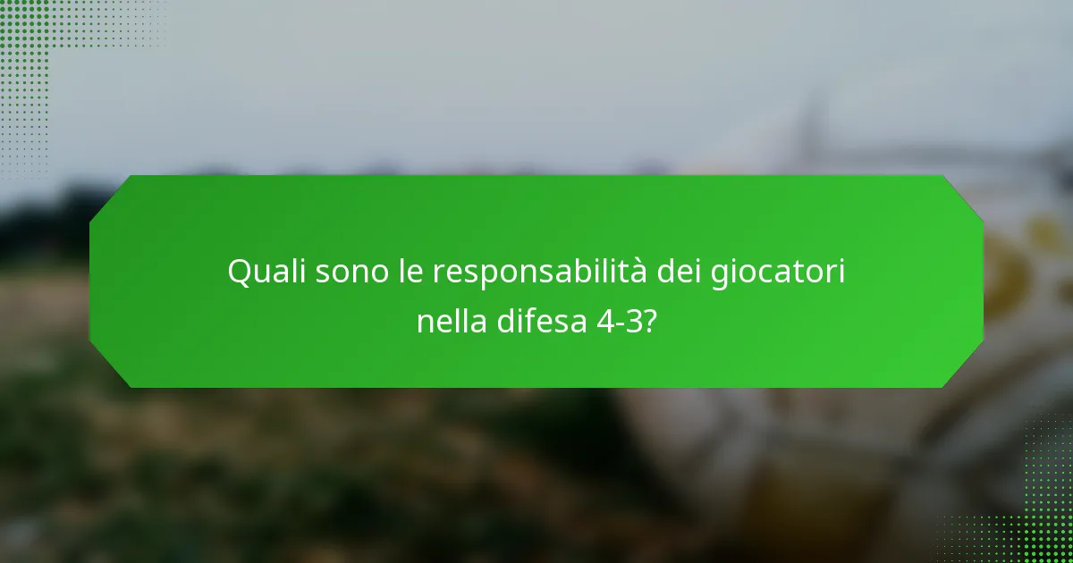 Quali sono le responsabilità dei giocatori nella difesa 4-3?