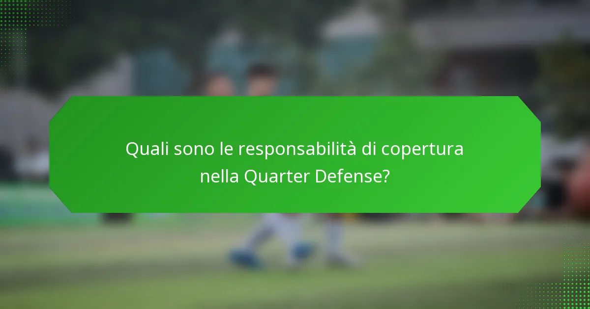 Quali sono le responsabilità di copertura nella Quarter Defense?