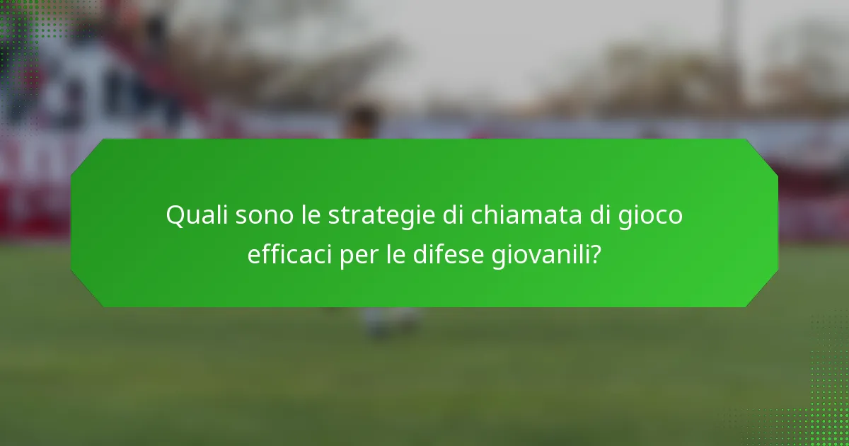 Quali sono le strategie di chiamata di gioco efficaci per le difese giovanili?