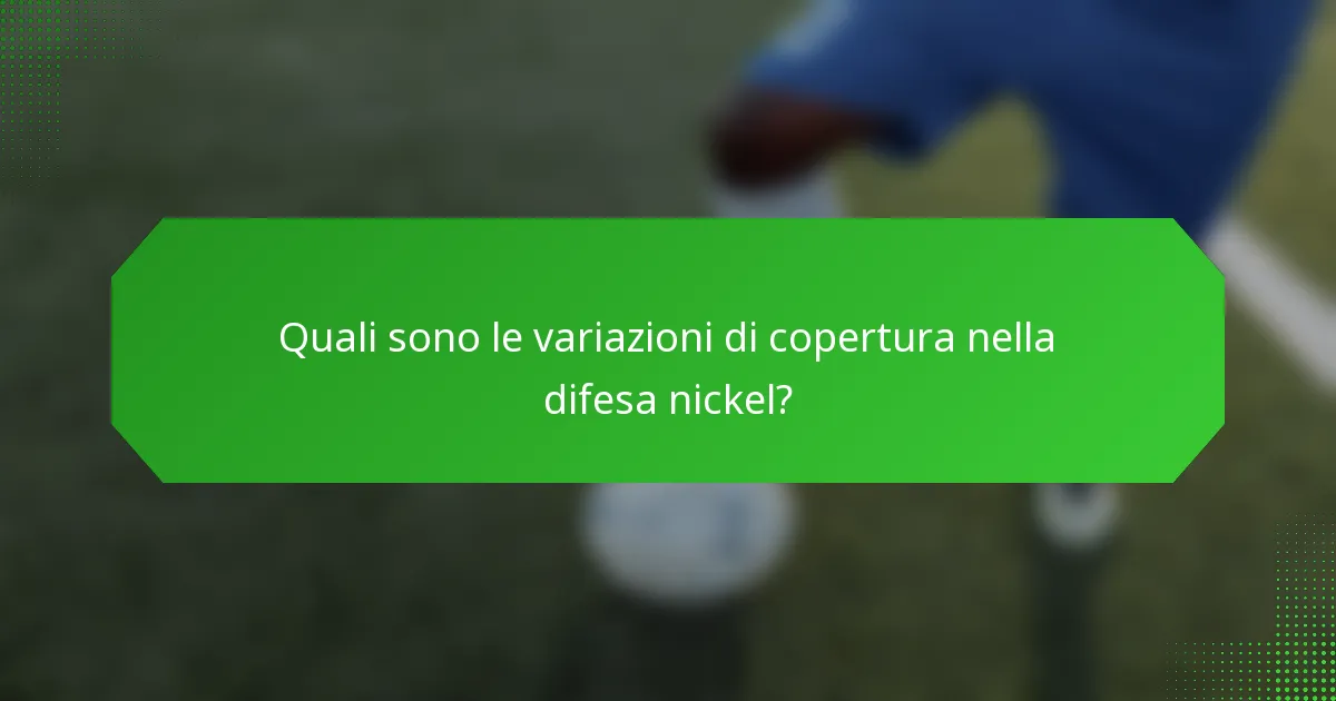 Quali sono le variazioni di copertura nella difesa nickel?