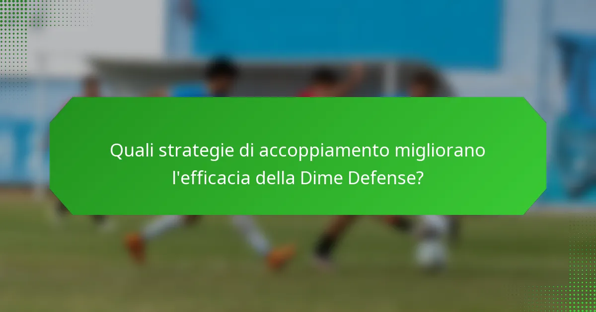 Quali strategie di accoppiamento migliorano l'efficacia della Dime Defense?