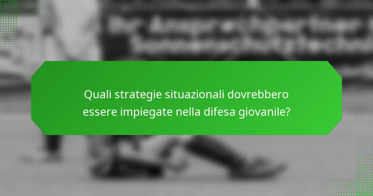Quali strategie situazionali dovrebbero essere impiegate nella difesa giovanile?