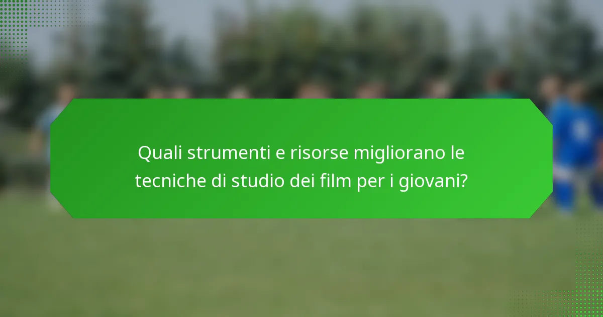 Quali strumenti e risorse migliorano le tecniche di studio dei film per i giovani?