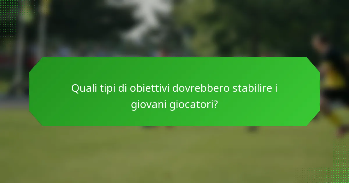Quali tipi di obiettivi dovrebbero stabilire i giovani giocatori?